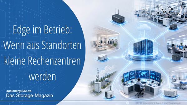 Edge im Betrieb: Wenn aus Standorten kleine Rechenzentren werden