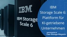 IBM Storage Scale 6: Plattform für KI-getriebene Unternehmen