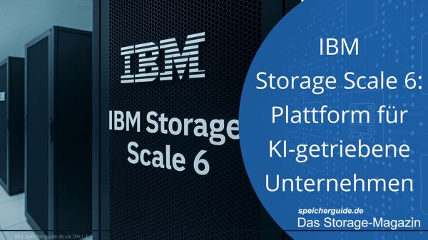 IBM Storage Scale 6: Plattform für KI-getriebene Unternehmen