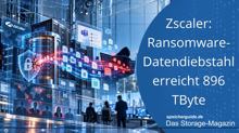 Zscaler: Ransomware-Datendiebstahl erreicht fast 900 TByte